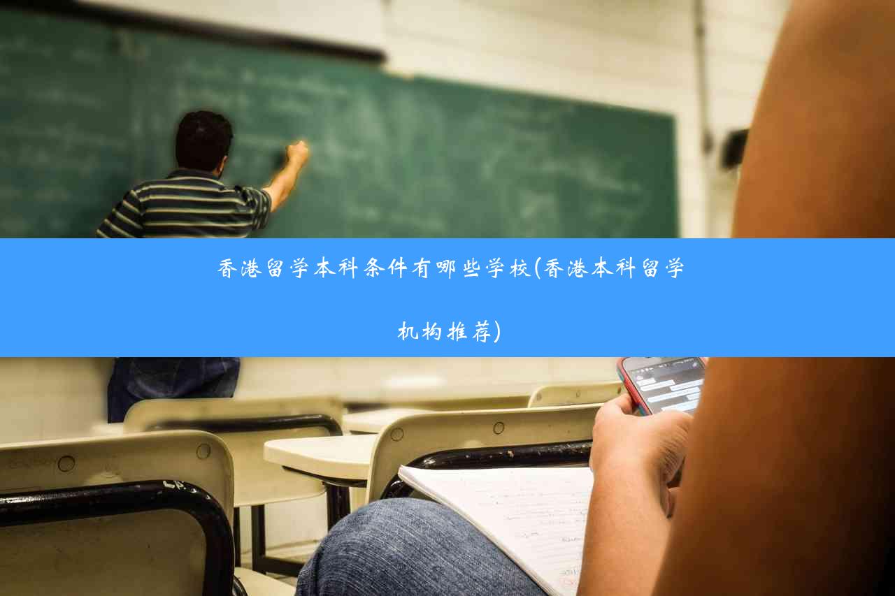 香港留学本科条件有哪些学校(香港本科留学机构推荐)