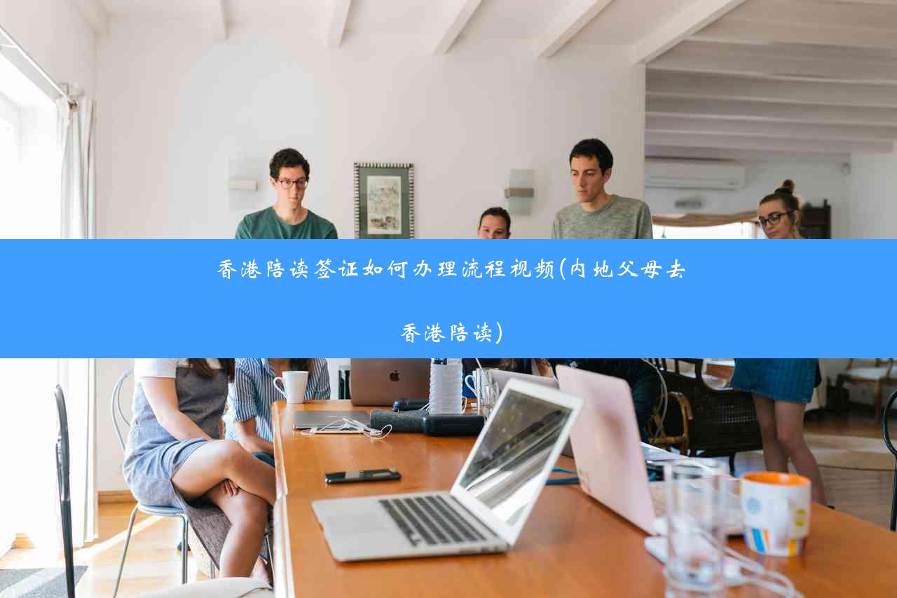 香港陪读签证如何办理流程视频(内地父母去香港陪读)