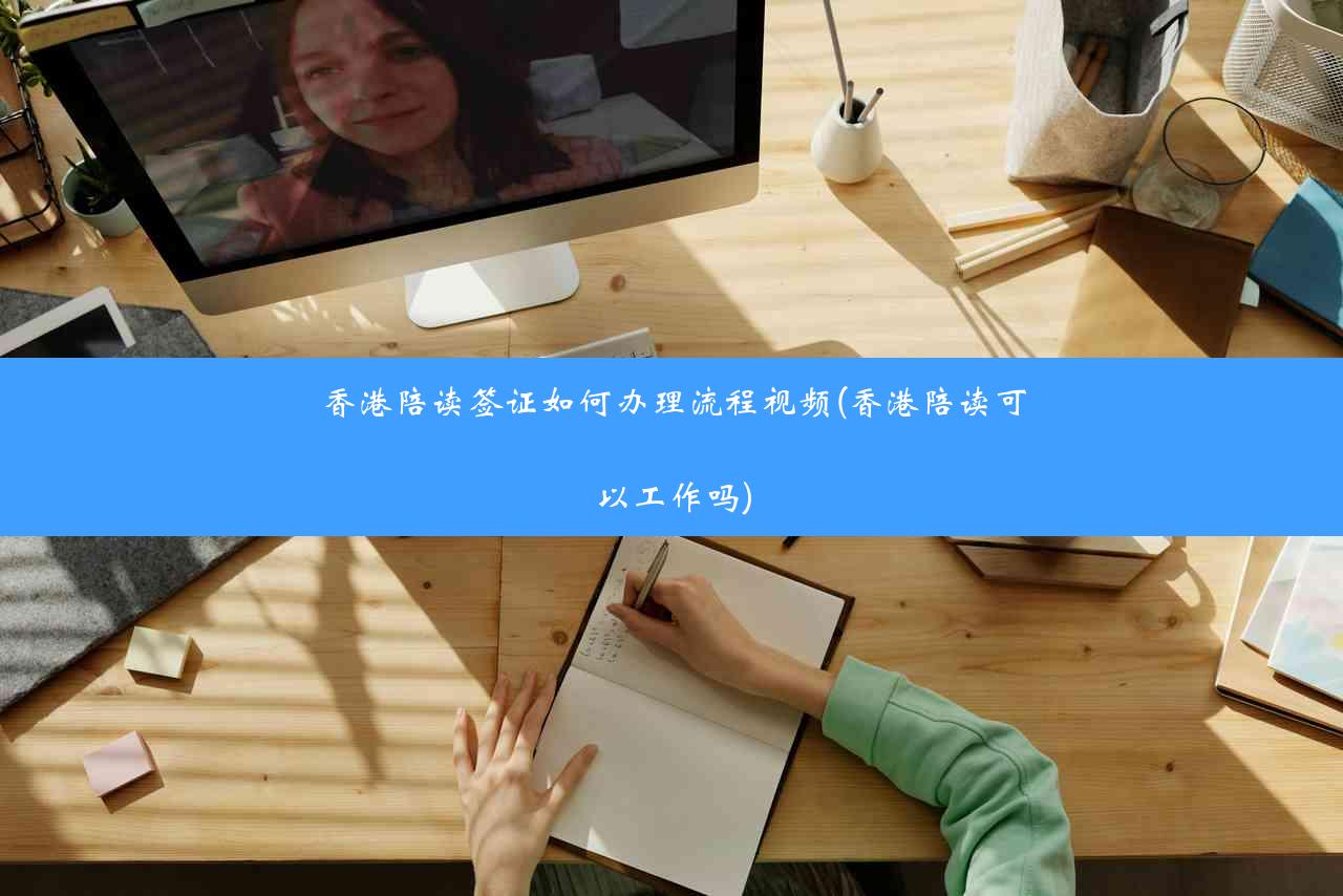 香港陪读签证如何办理流程视频(香港陪读可以工作吗)