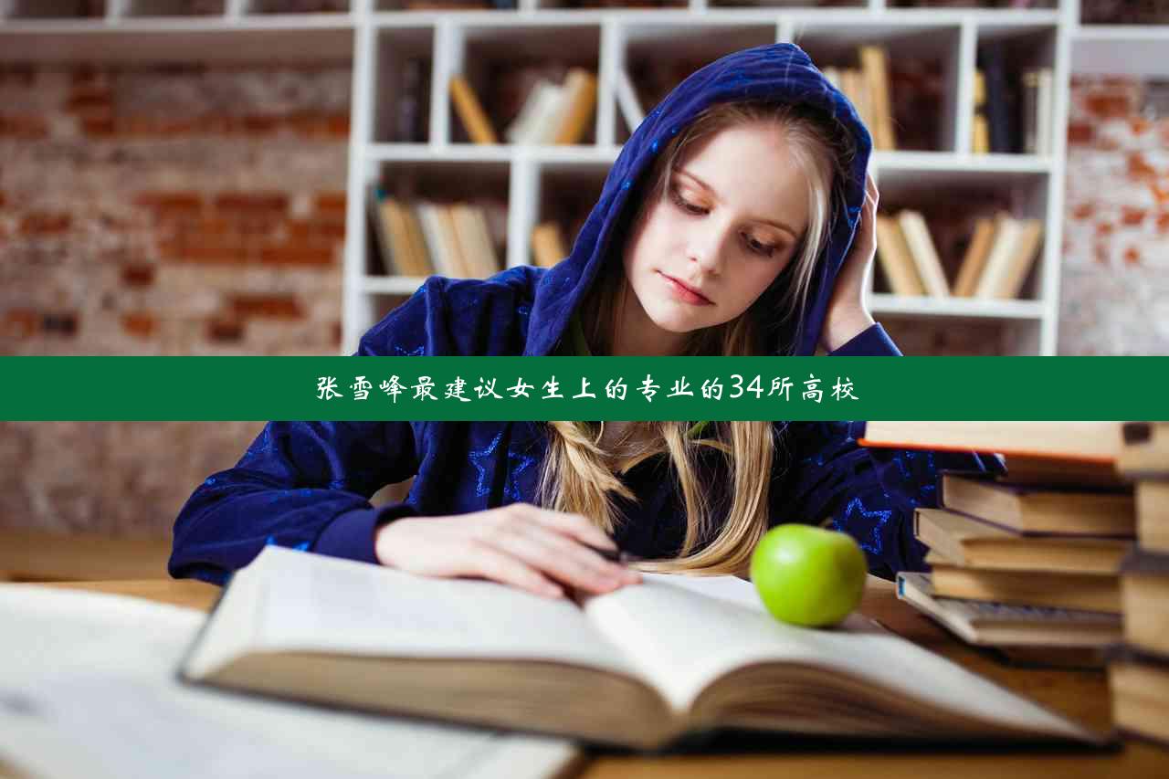 张雪峰最建议女生上的专业的34所高校