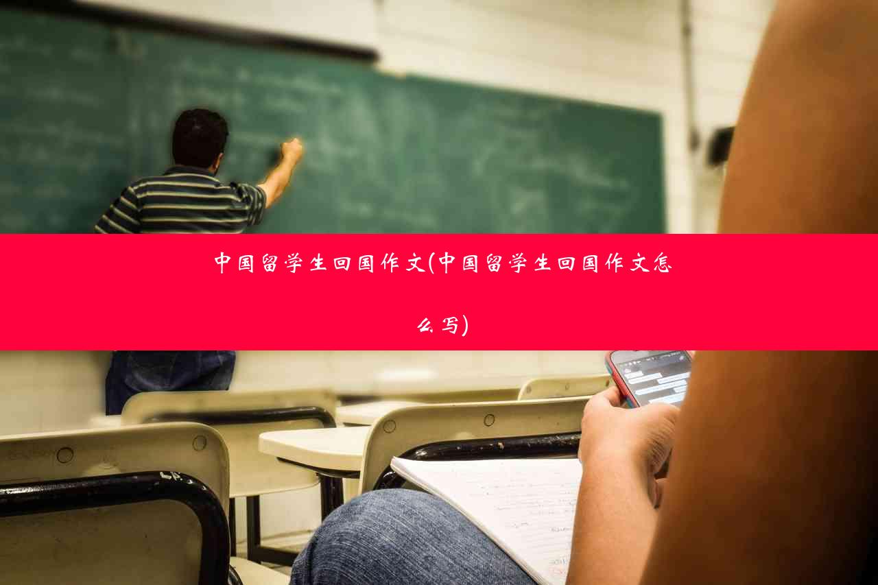 中国留学生回国作文(中国留学生回国作文怎么写)