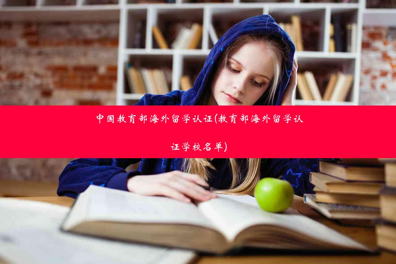 中国教育部海外留学认证(教育部海外留学认证学校名单)