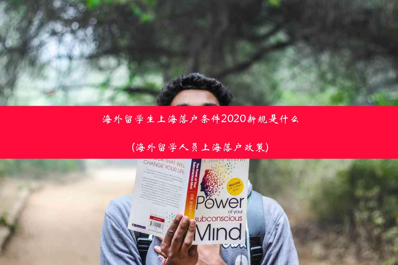 海外留学生上海落户条件2020新规是什么(海外留学人员上海落户政策)