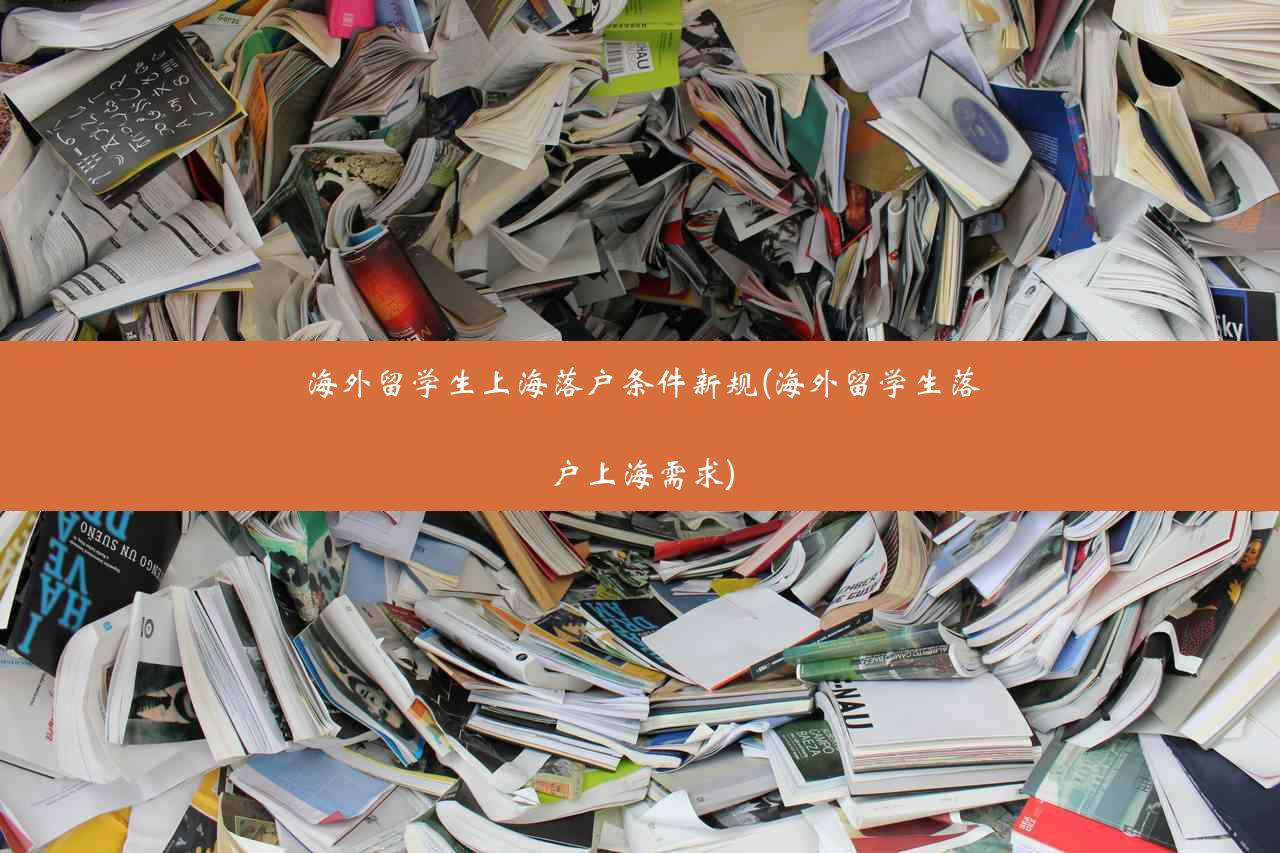 海外留学生上海落户条件新规(海外留学生落户上海需求)
