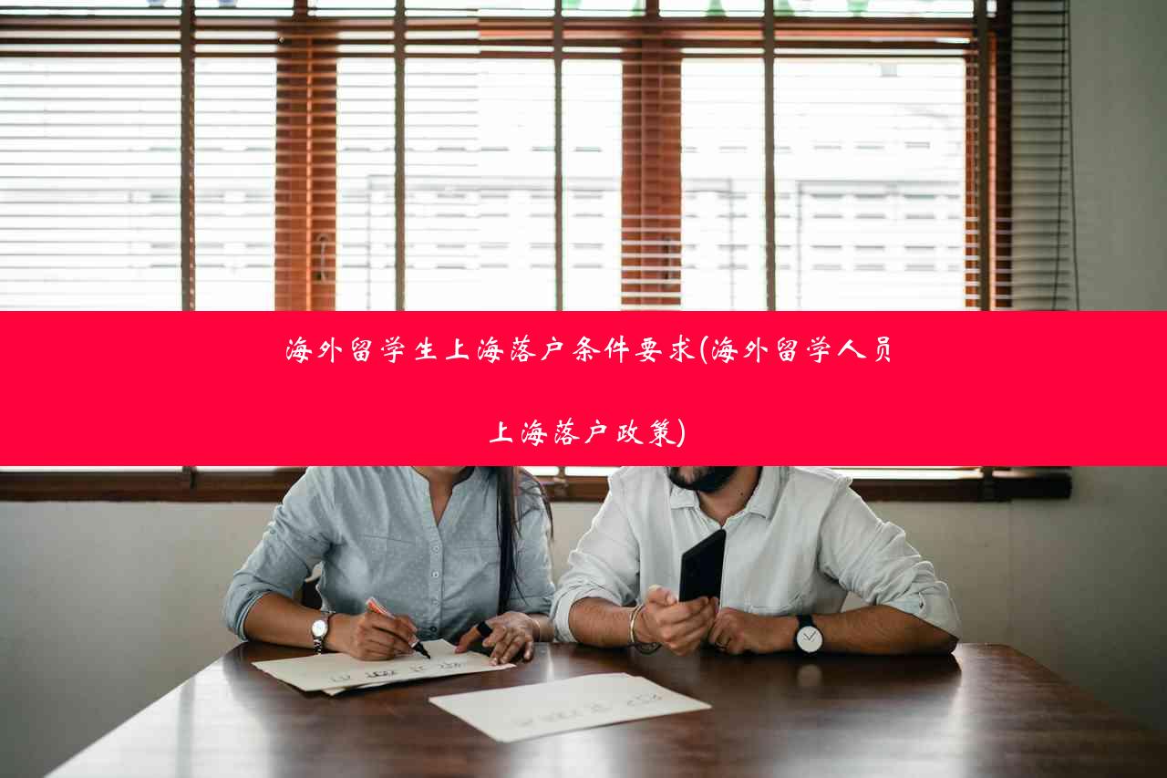 海外留学生上海落户条件要求(海外留学人员上海落户政策)