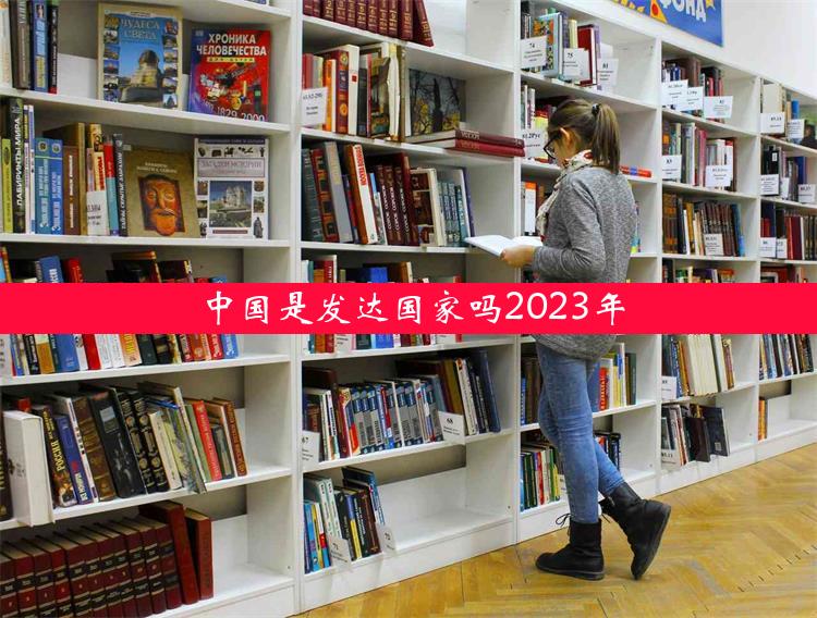 中国是发达国家吗2023年