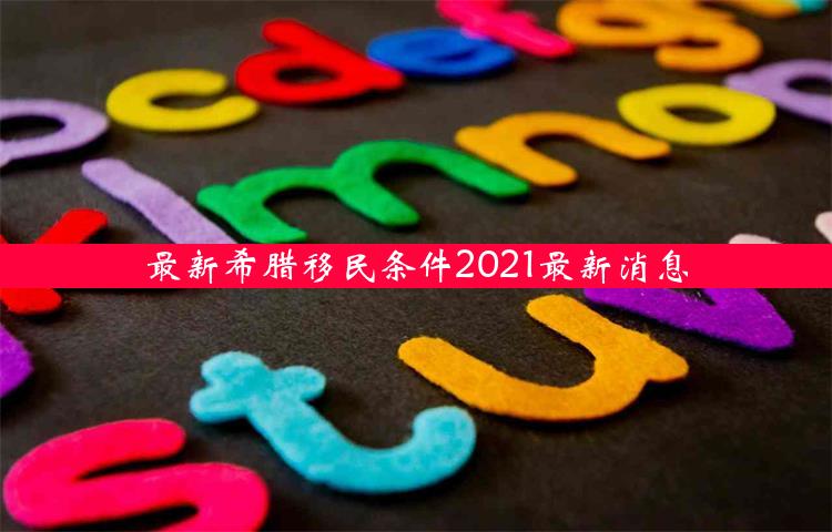 最新希腊移民条件2021最新消息