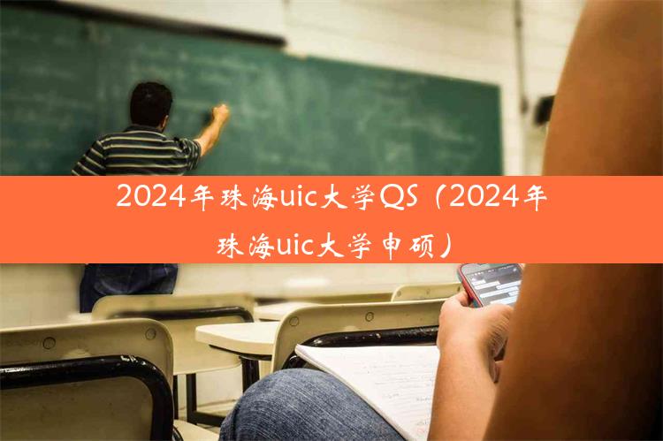 2024年珠海uic大学QS（2024年珠海uic大学申硕）