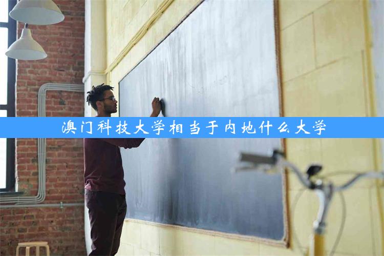 澳门科技大学相当于内地什么大学