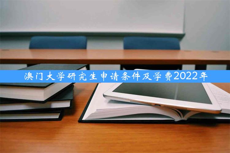 澳门大学研究生申请条件及学费2022年