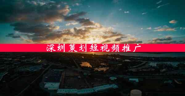 深圳策划短视频推广