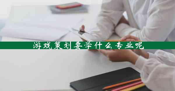 游戏策划要学什么专业呢