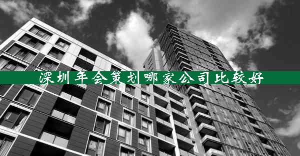 深圳年会策划哪家公司比较好