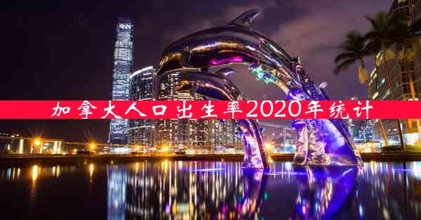 加拿大人口出生率2020年统计