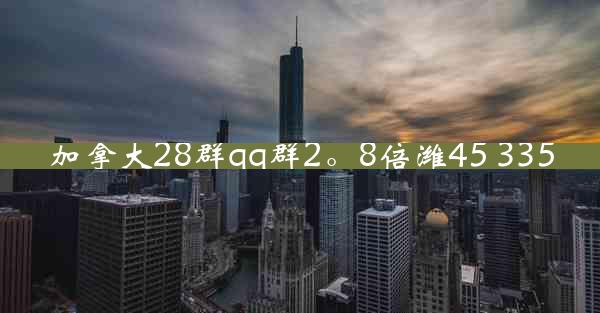 加拿大28群qq群2。8倍潍45 335