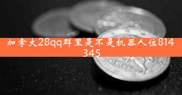 加拿大28qq群里是不是机器人位814 345