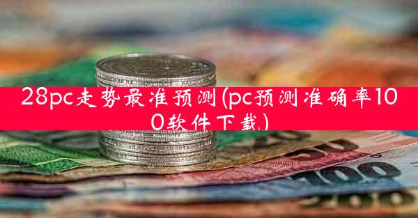 28pc走势最准预测(pc预测准确率100软件下载)