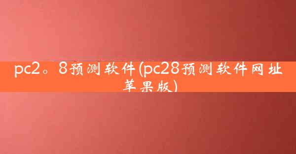 pc2。8预测软件(pc28预测软件网址苹果版)