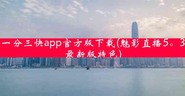 一分三快app官方版下载(魅影直播5。3最新版特色)