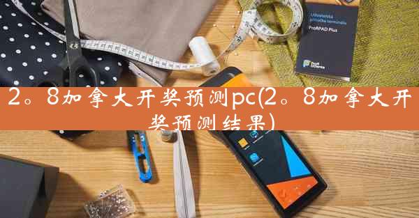 2。8加拿大开奖预测pc(2。8加拿大开奖预测结果)