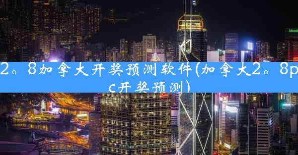 2。8加拿大开奖预测软件(加拿大2。8pc开奖预测)