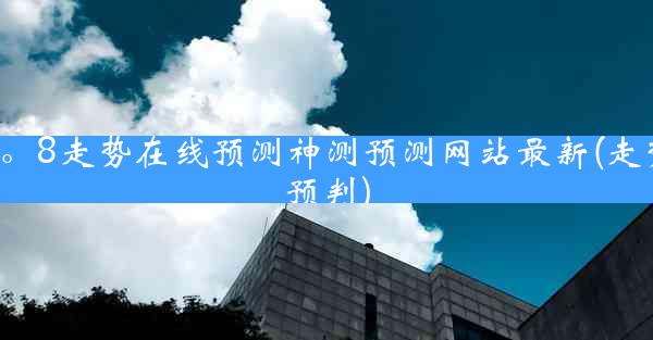 2。8走势在线预测神测预测网站最新(走势预判)