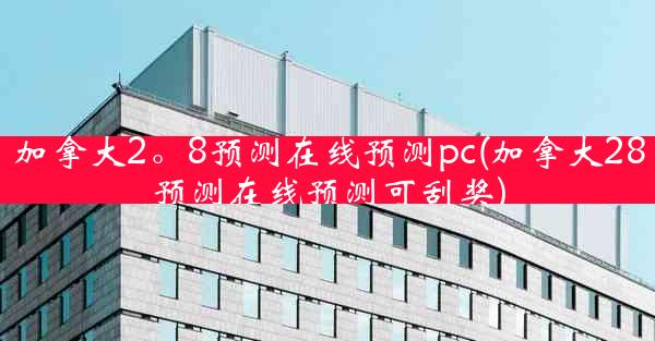 加拿大2。8预测在线预测pc(加拿大28预测在线预测可刮奖)