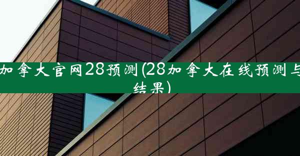 加拿大官网28预测(28加拿大在线预测与结果)