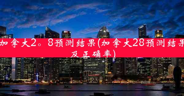 加拿大2。8预测结果(加拿大28预测结果及正确率)