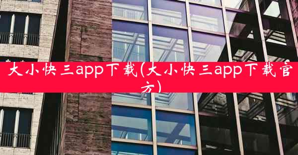 大小快三app下载(大小快三app下载官方)