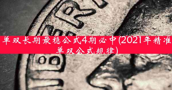 单双长期最稳公式4期必中(2021年精准单双公式规律)