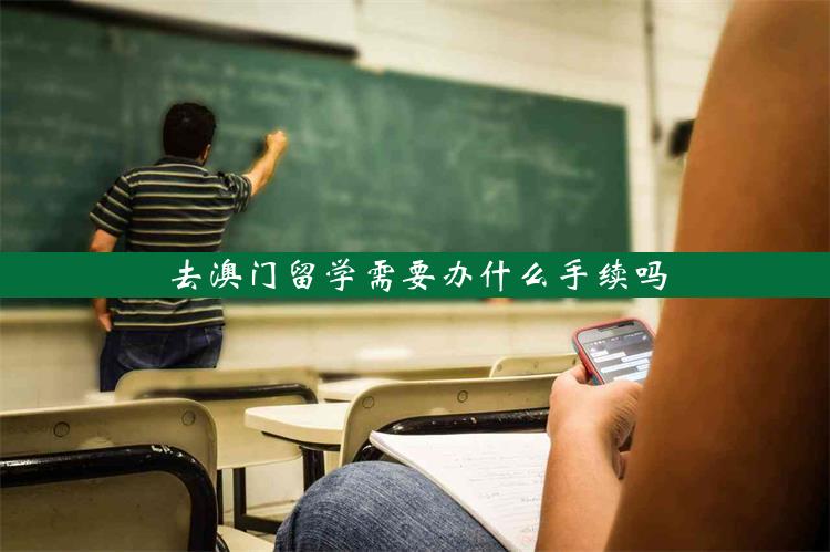 去澳门留学需要办什么手续吗