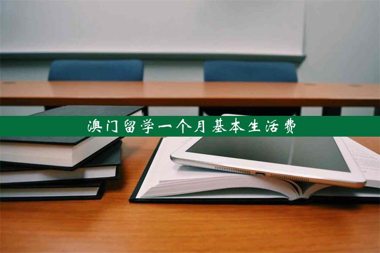 澳门留学一个月基本生活费