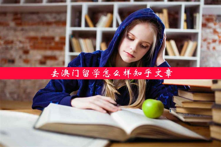 去澳门留学怎么样知乎文章