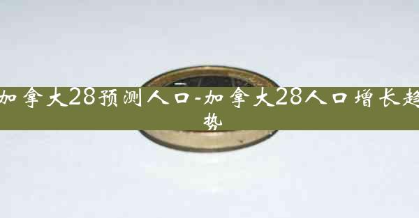 加拿大28预测人口-加拿大28人口增长趋势