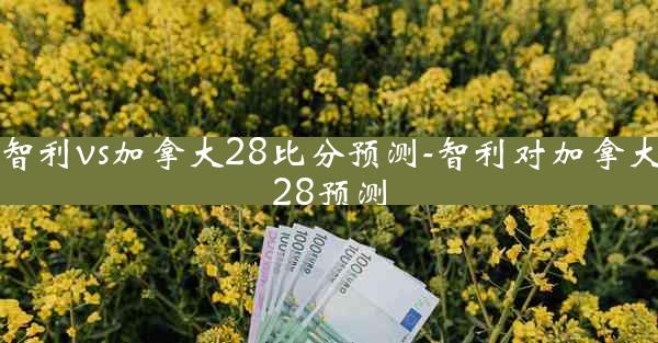 智利vs加拿大28比分预测-智利对加拿大28预测