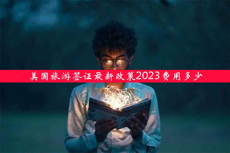 美国旅游签证最新政策2023费用多少