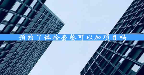 预约了体检套餐可以加项目吗