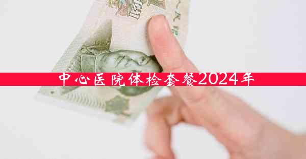 中心医院体检套餐2024年