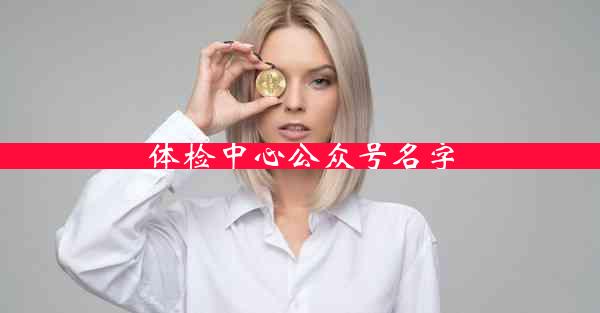 体检中心公众号名字