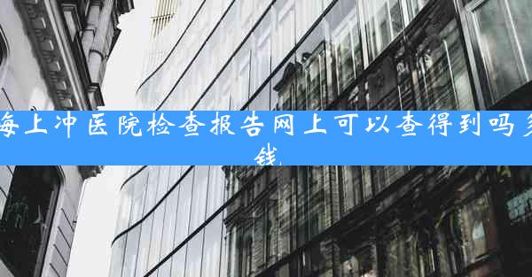 珠海上冲医院检查报告网上可以查得到吗多少钱