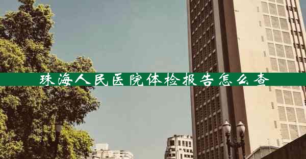 珠海人民医院体检报告怎么查