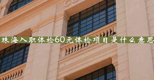 珠海入职体检60元体检项目是什么意思