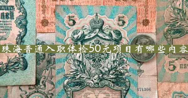 珠海普通入职体检50元项目有哪些内容