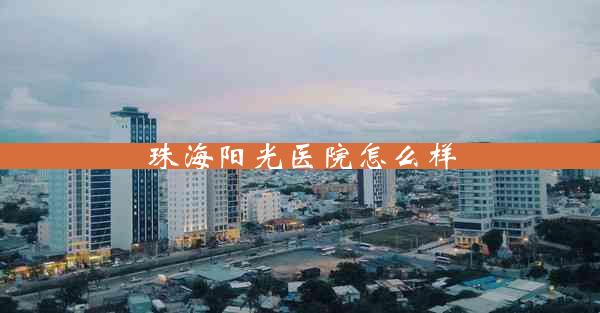 珠海阳光医院怎么样