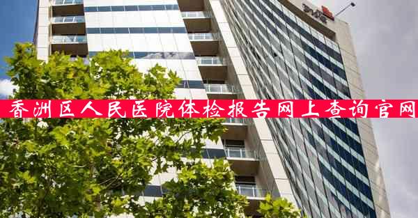 香洲区人民医院体检报告网上查询官网