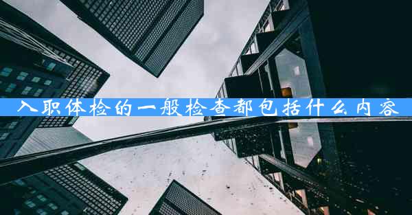 入职体检的一般检查都包括什么内容