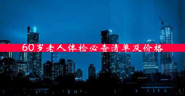 60岁老人体检必查清单及价格