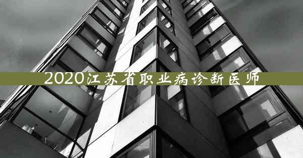 2020江苏省职业病诊断医师