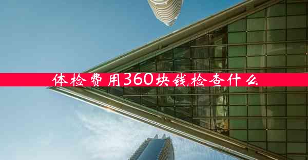 体检费用360块钱检查什么